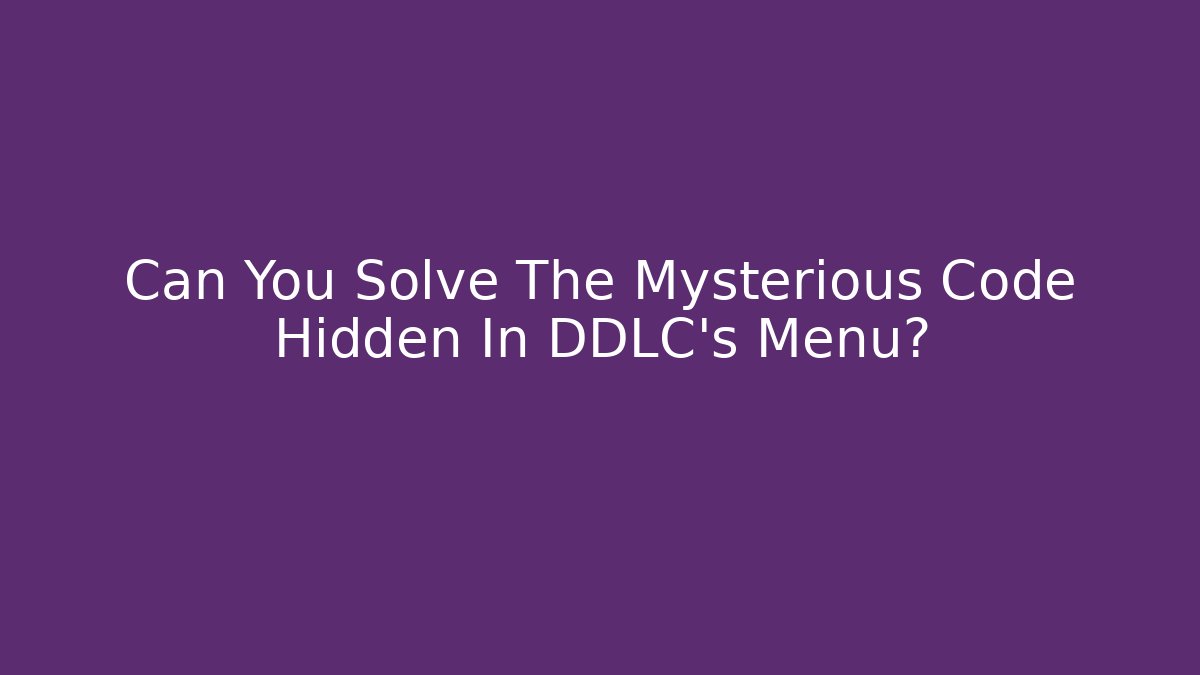 Can You Solve The Mysterious Code Hidden In DDLC's Menu?