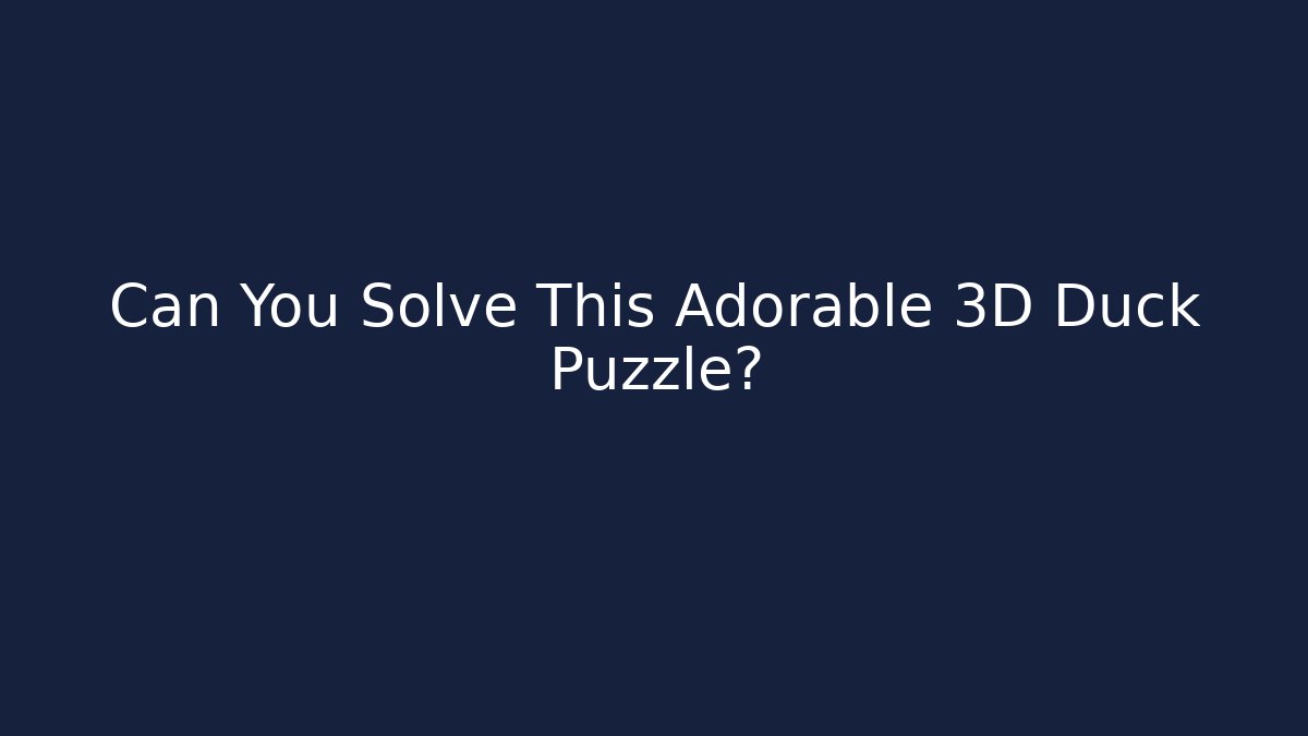 Can You Solve This Adorable 3D Duck Puzzle?