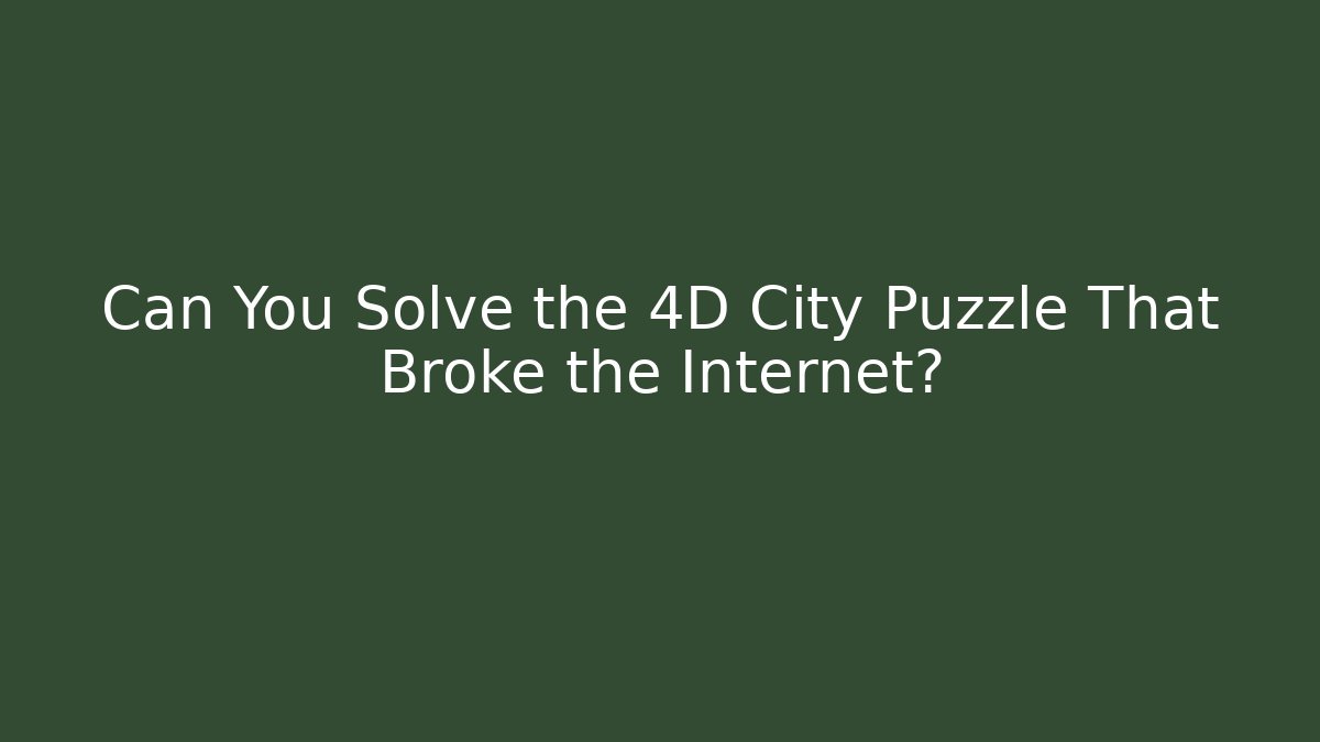 Can You Solve the 4D City Puzzle That Broke the Internet?