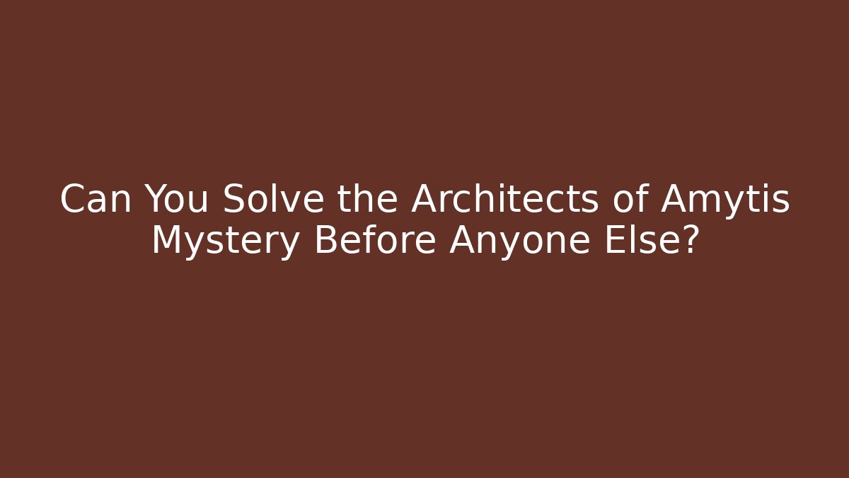 Can You Solve the Architects of Amytis Mystery Before Anyone Else?
