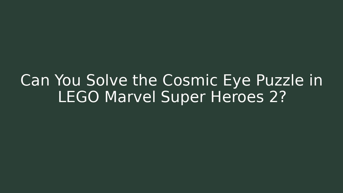 Can You Solve the Cosmic Eye Puzzle in LEGO Marvel Super Heroes 2?
