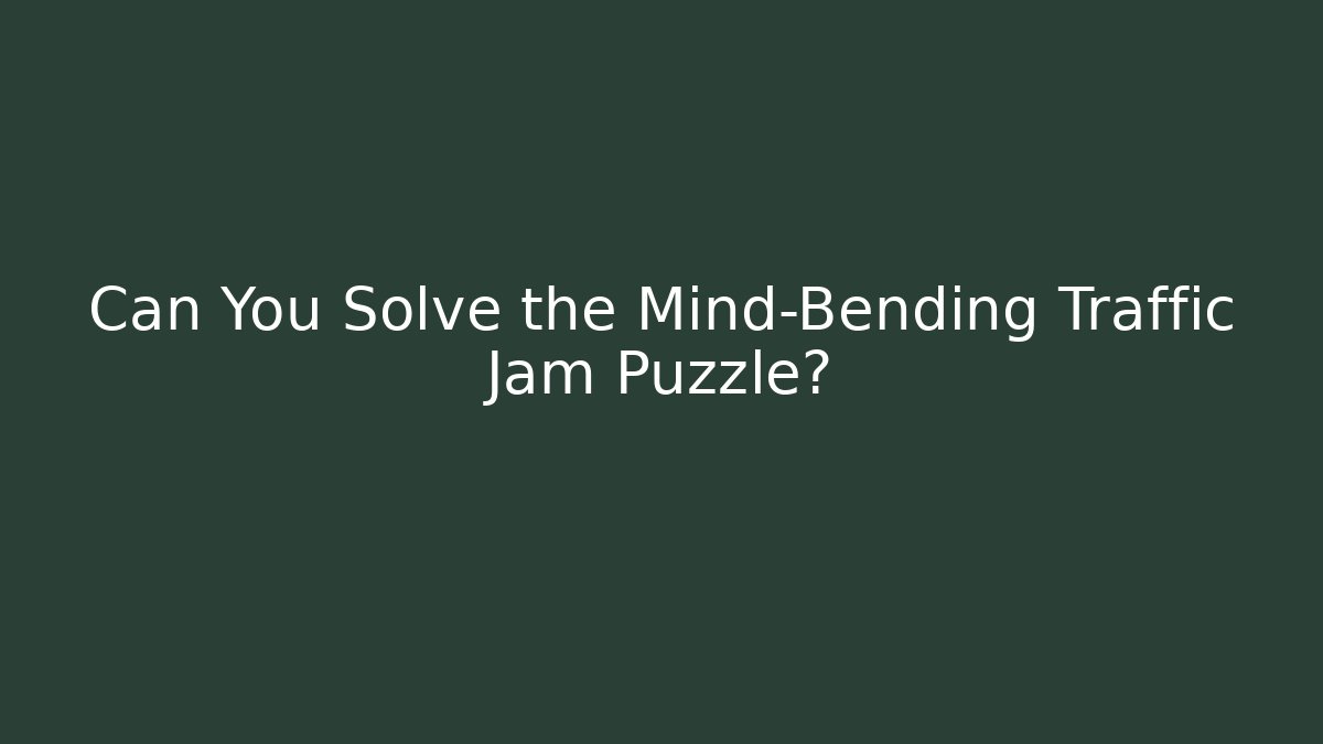 Can You Solve the Mind-Bending Traffic Jam Puzzle?
