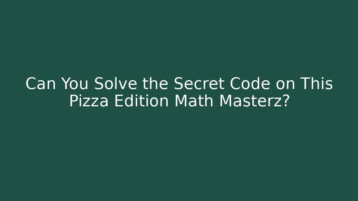 Can You Solve the Secret Code on This Pizza Edition Math Masterz?