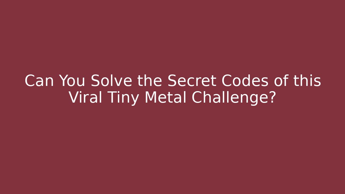 Can You Solve the Secret Codes of this Viral Tiny Metal Challenge? - Buddy Program