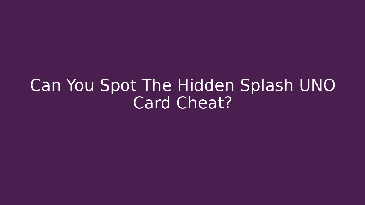 Can You Spot The Hidden Splash UNO Card Cheat?