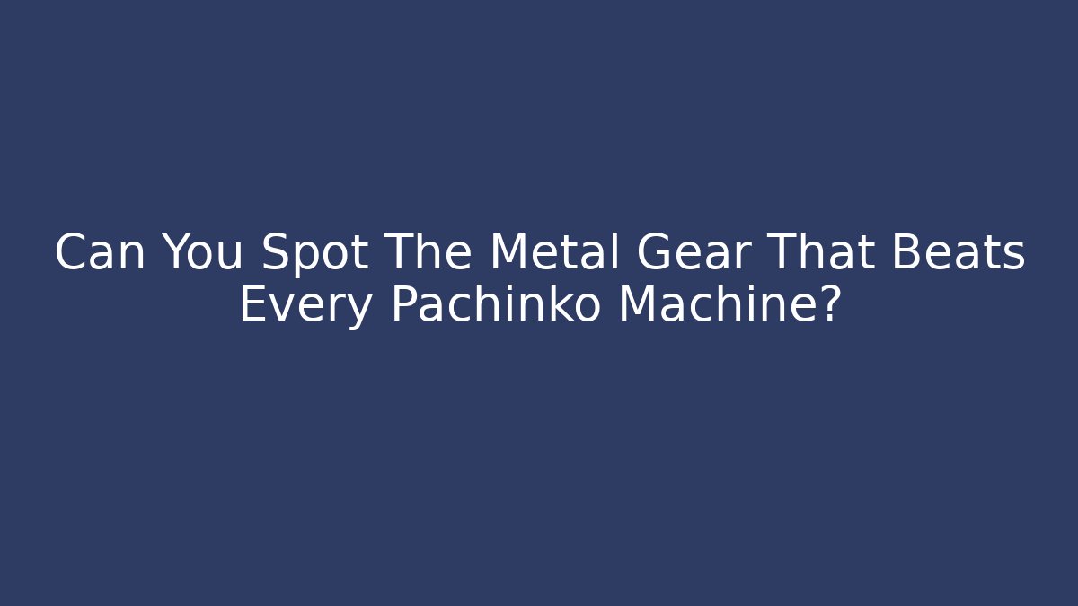 Can You Spot The Metal Gear That Beats Every Pachinko Machine?