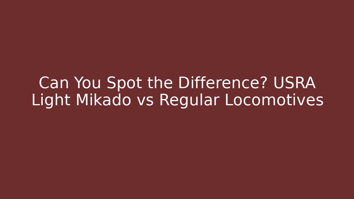 Can You Spot the Difference? USRA Light Mikado vs Regular Locomotives