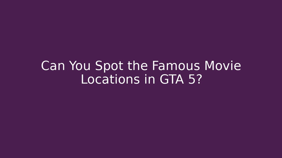 Can You Spot the Famous Movie Locations in GTA 5?