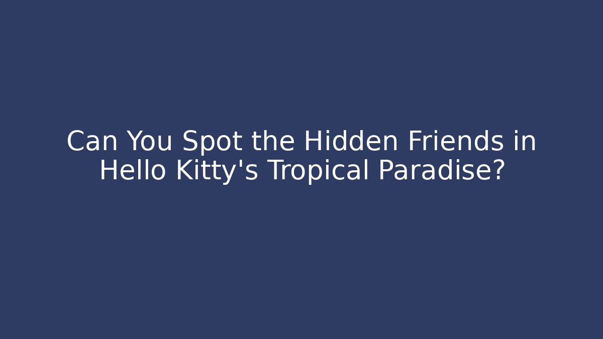 Can You Spot the Hidden Friends in Hello Kitty’s Tropical Paradise?