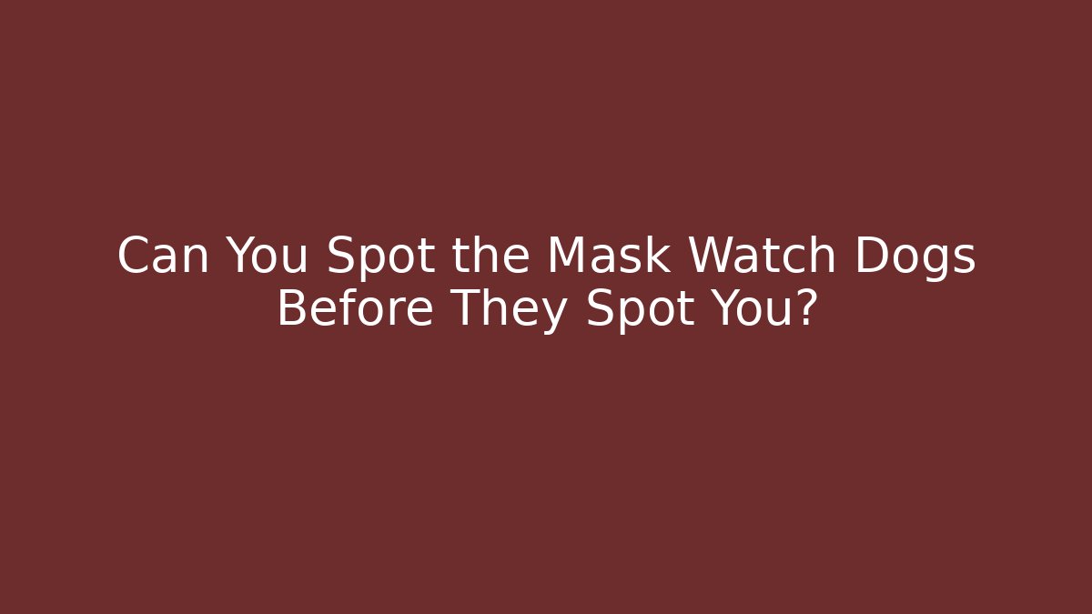 Can You Spot the Mask Watch Dogs Before They Spot You?
