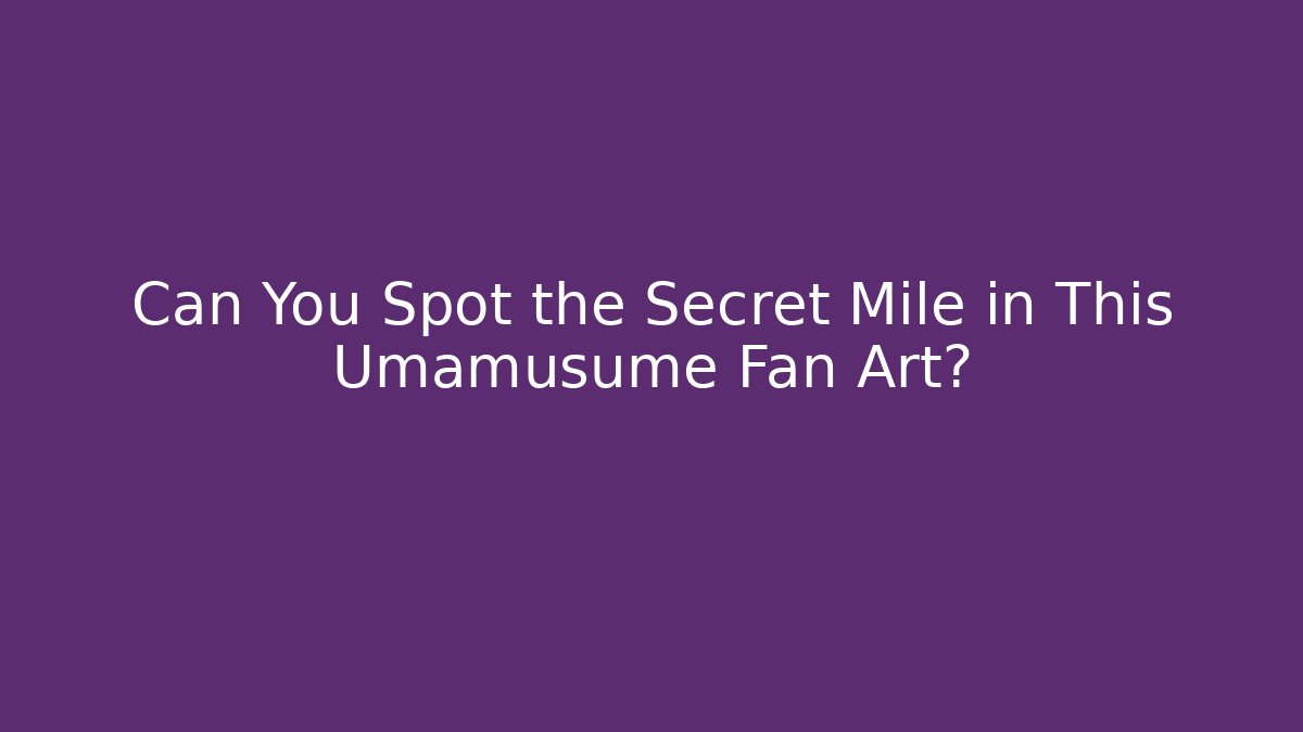 Can You Spot the Secret Mile in This Umamusume Fan Art? - Buddy Program