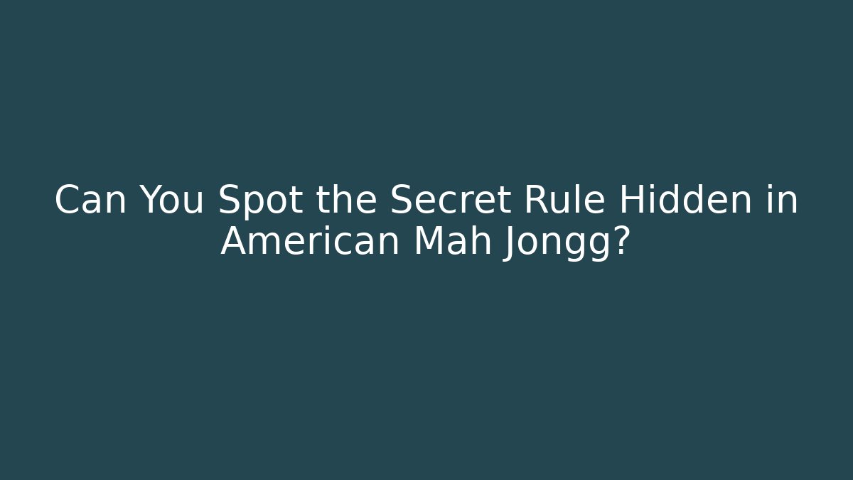 Can You Spot the Secret Rule Hidden in American Mah Jongg?