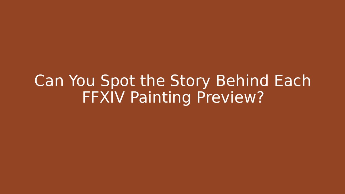 Can You Spot the Story Behind Each FFXIV Painting Preview?