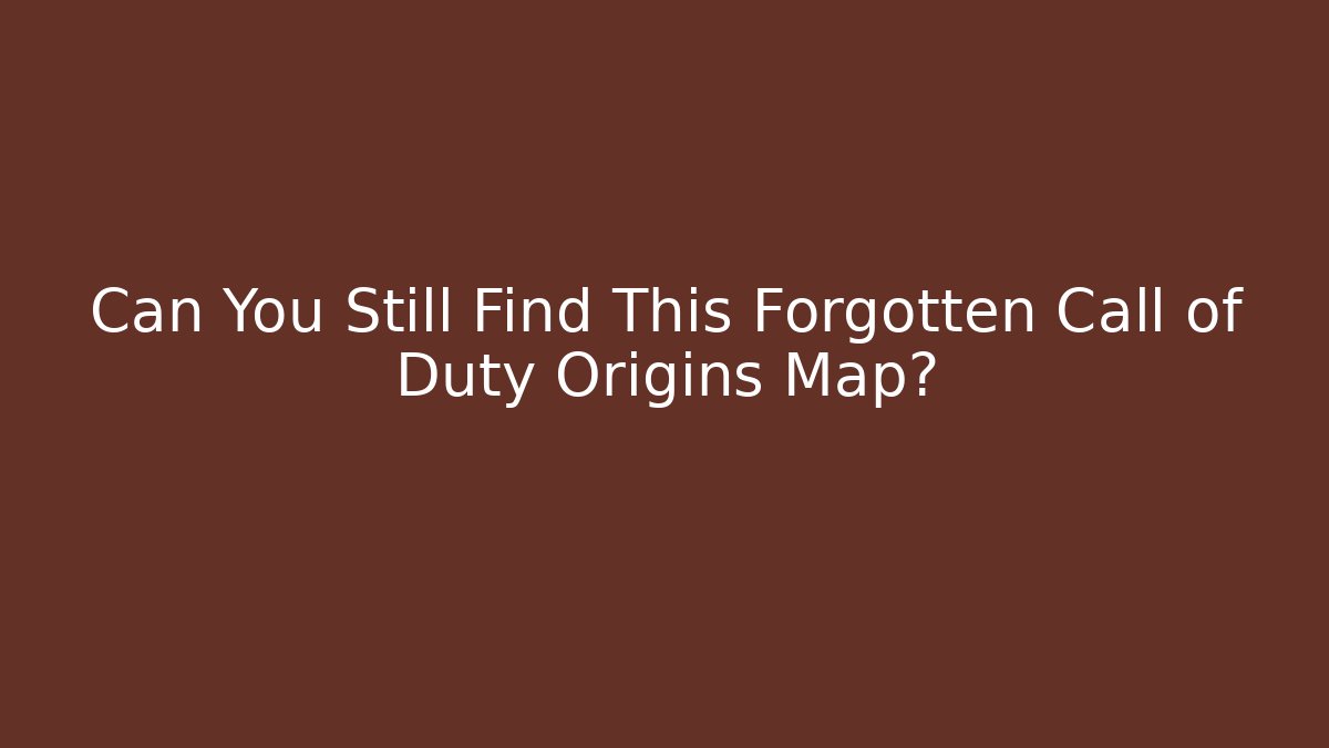 Can You Still Find This Forgotten Call of Duty Origins Map?
