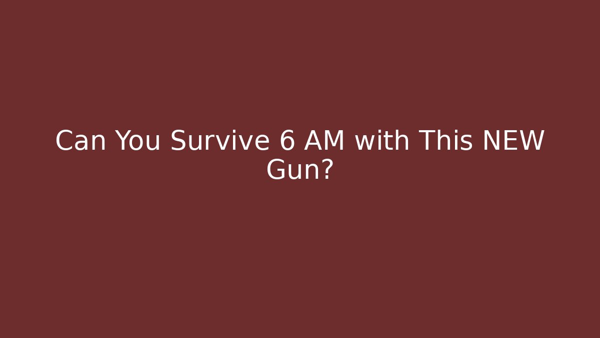 Can You Survive 6 AM with This NEW Gun?