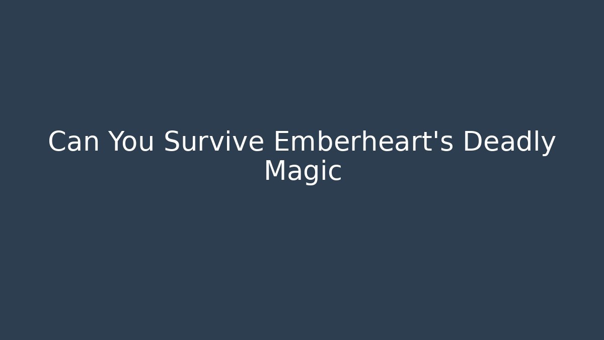 Can You Survive Emberheart's Deadly Magic