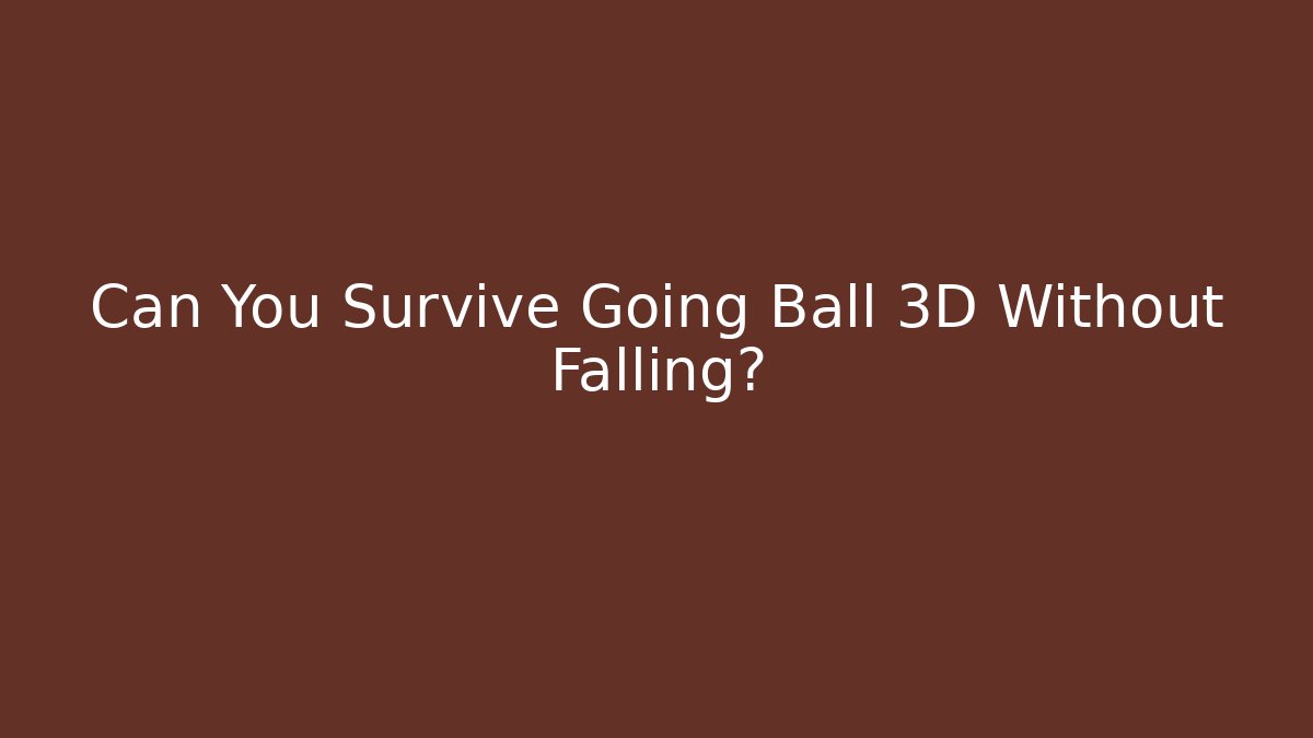 Can You Survive Going Ball 3D Without Falling?