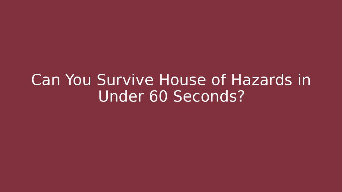 Can You Survive House of Hazards in Under 60 Seconds?