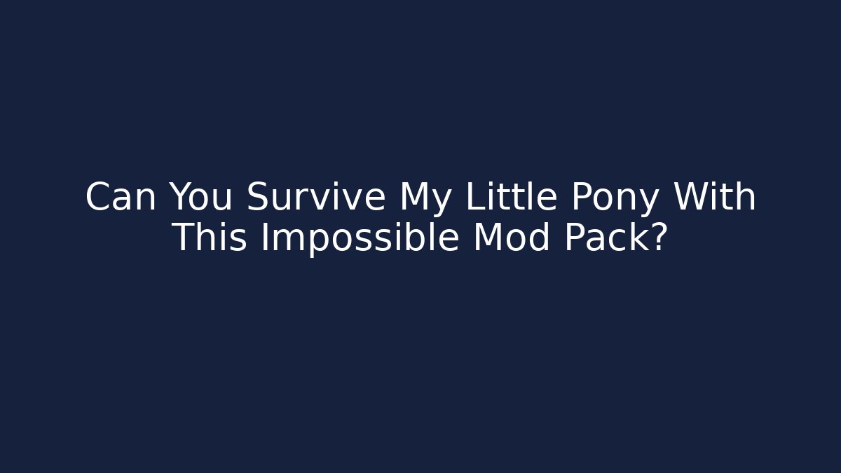Can You Survive My Little Pony With This Impossible Mod Pack?