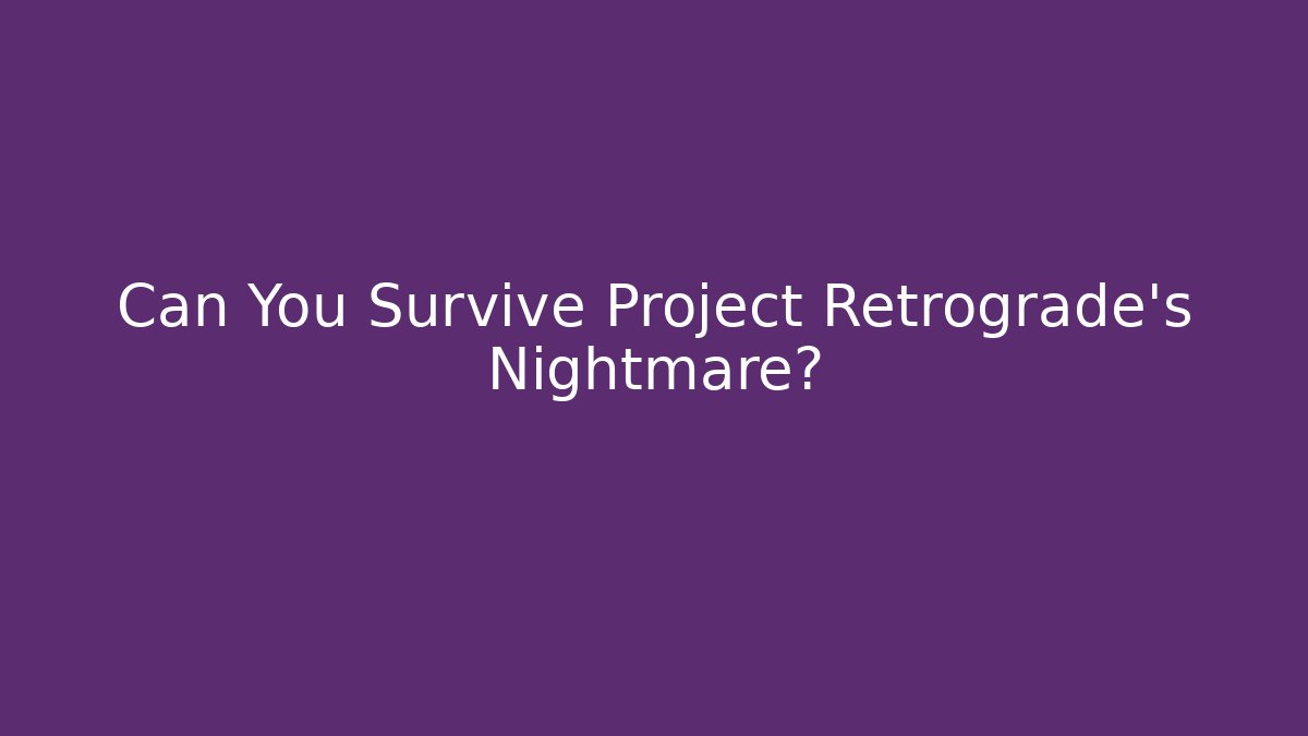 Can You Survive Project Retrograde's Nightmare?