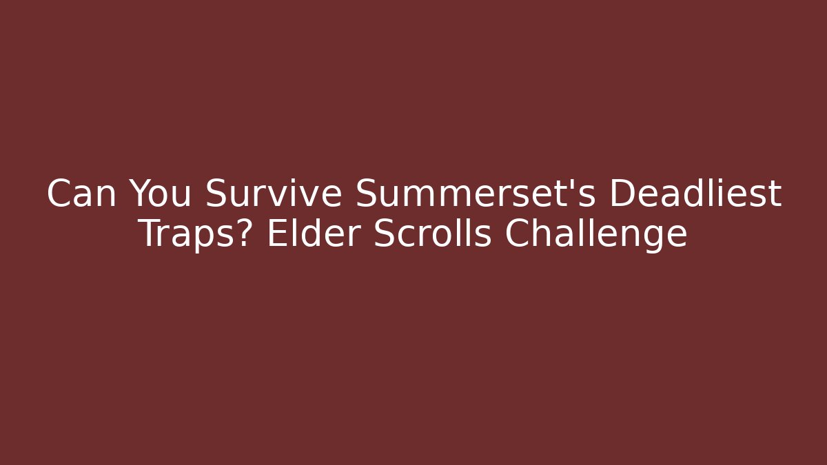 Can You Survive Summerset's Deadliest Traps? Elder Scrolls Challenge