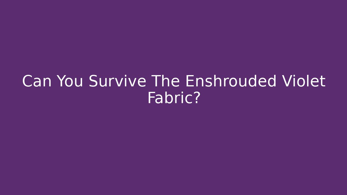 Can You Survive The Enshrouded Violet Fabric?