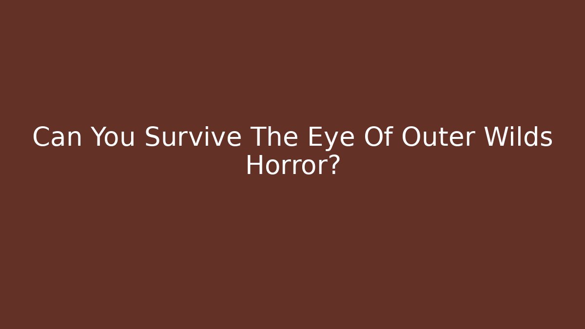 Can You Survive The Eye Of Outer Wilds Horror?