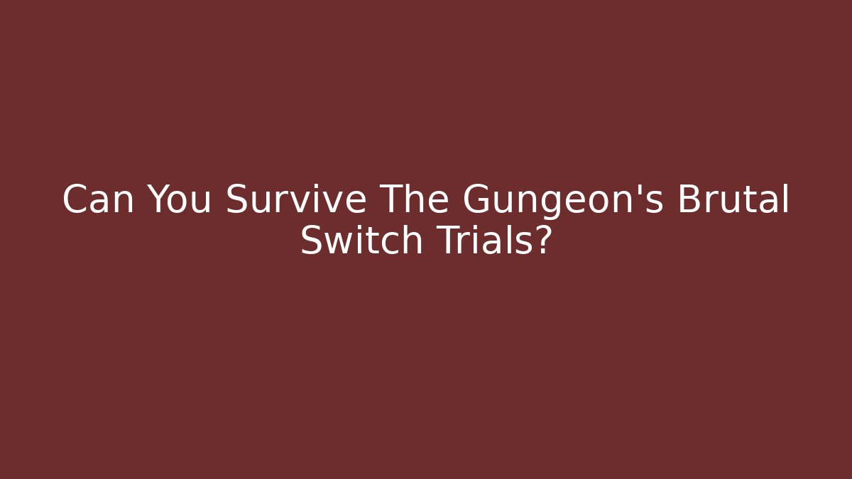 Can You Survive The Gungeon's Brutal Switch Trials?
