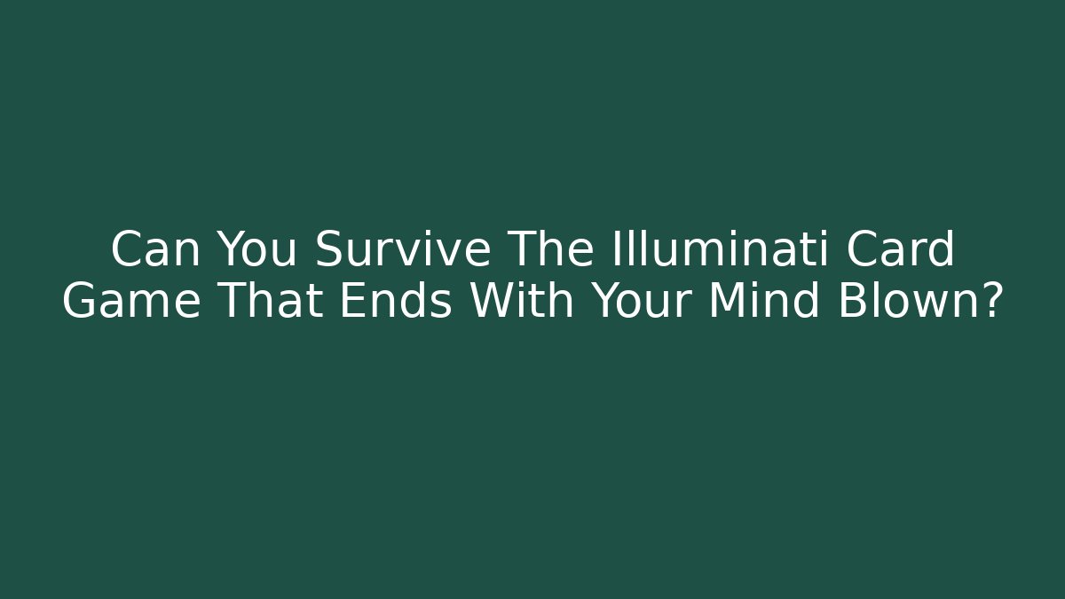 Can You Survive The Illuminati Card Game That Ends With Your Mind Blown?