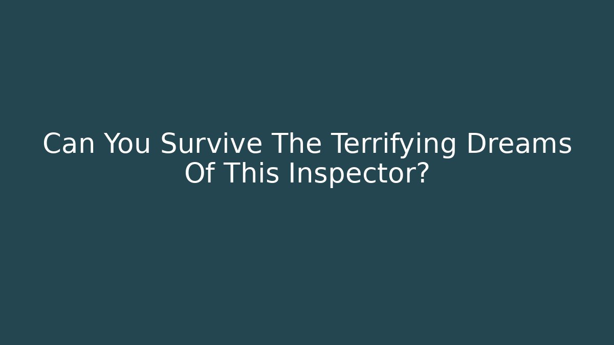 Can You Survive The Terrifying Dreams Of This Inspector?