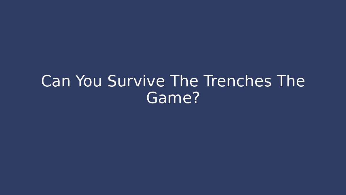 Can You Survive The Trenches The Game?