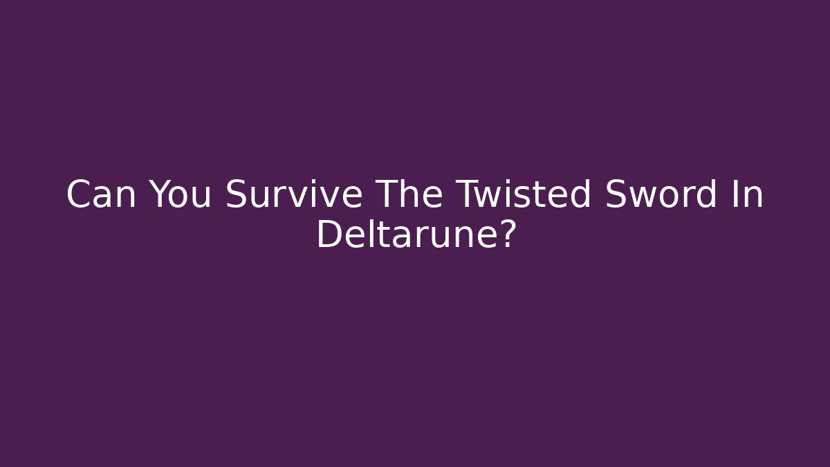 Can You Survive The Twisted Sword In Deltarune?