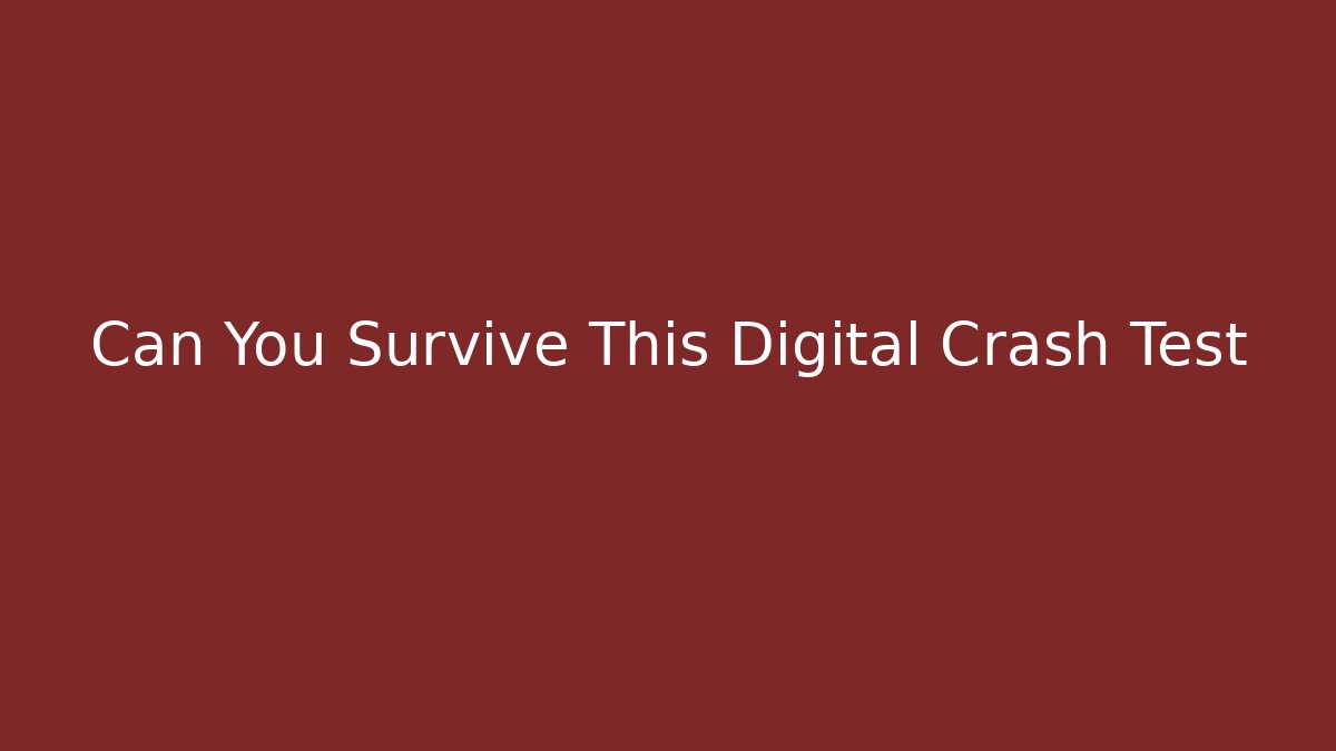 Can You Survive This Digital Crash Test