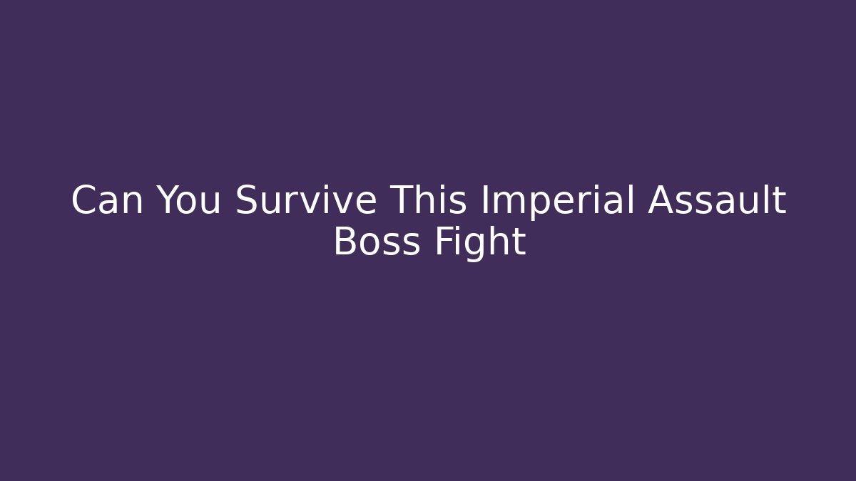 Can You Survive This Imperial Assault Boss Fight