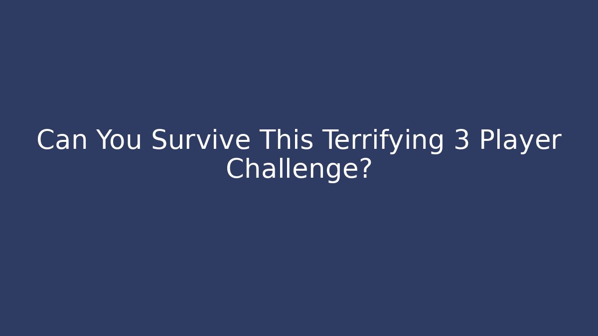 Can You Survive This Terrifying 3 Player Challenge?