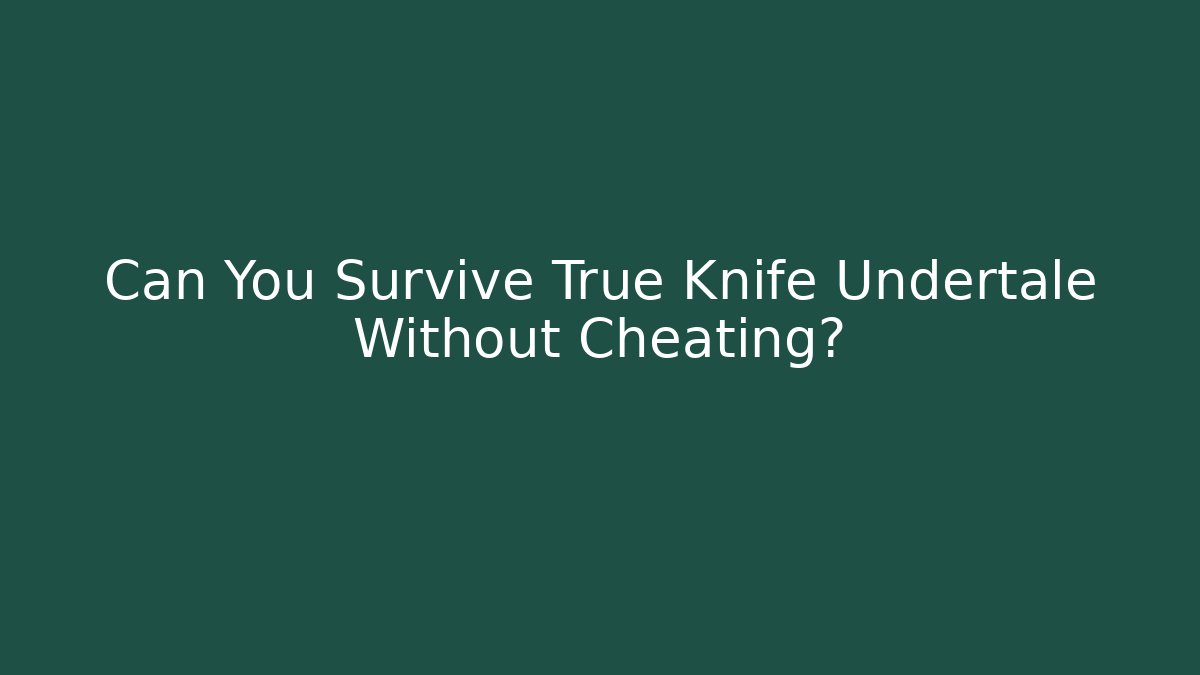 Can You Survive True Knife Undertale Without Cheating?