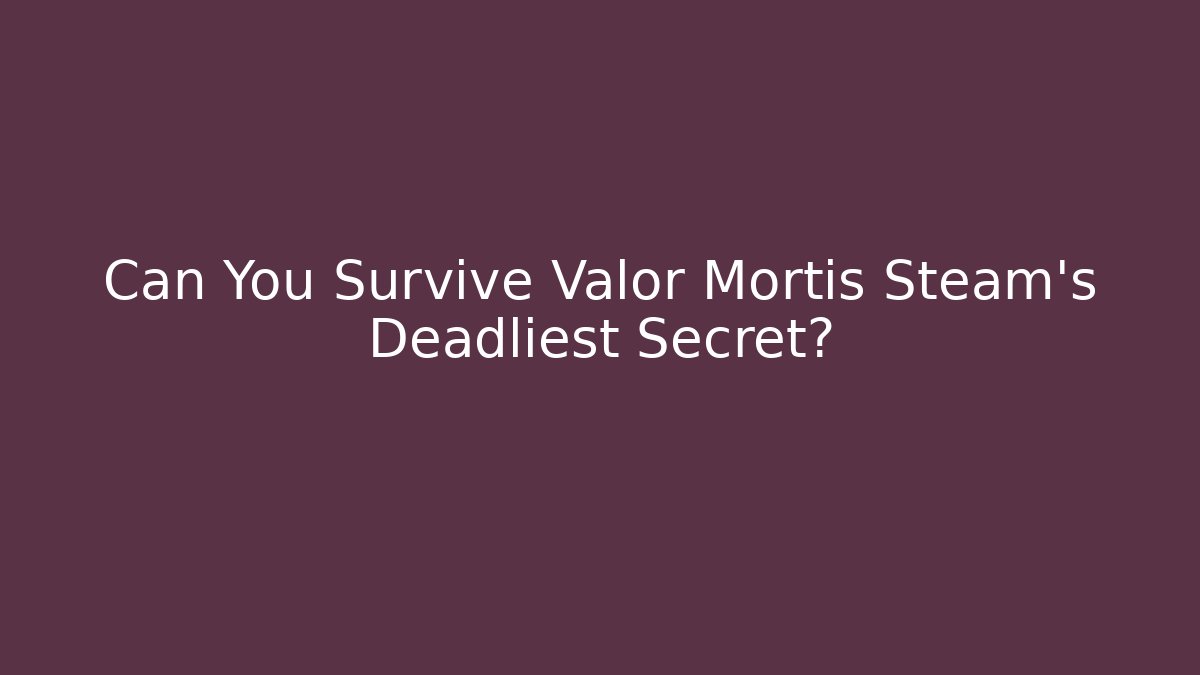 Can You Survive Valor Mortis Steam's Deadliest Secret?