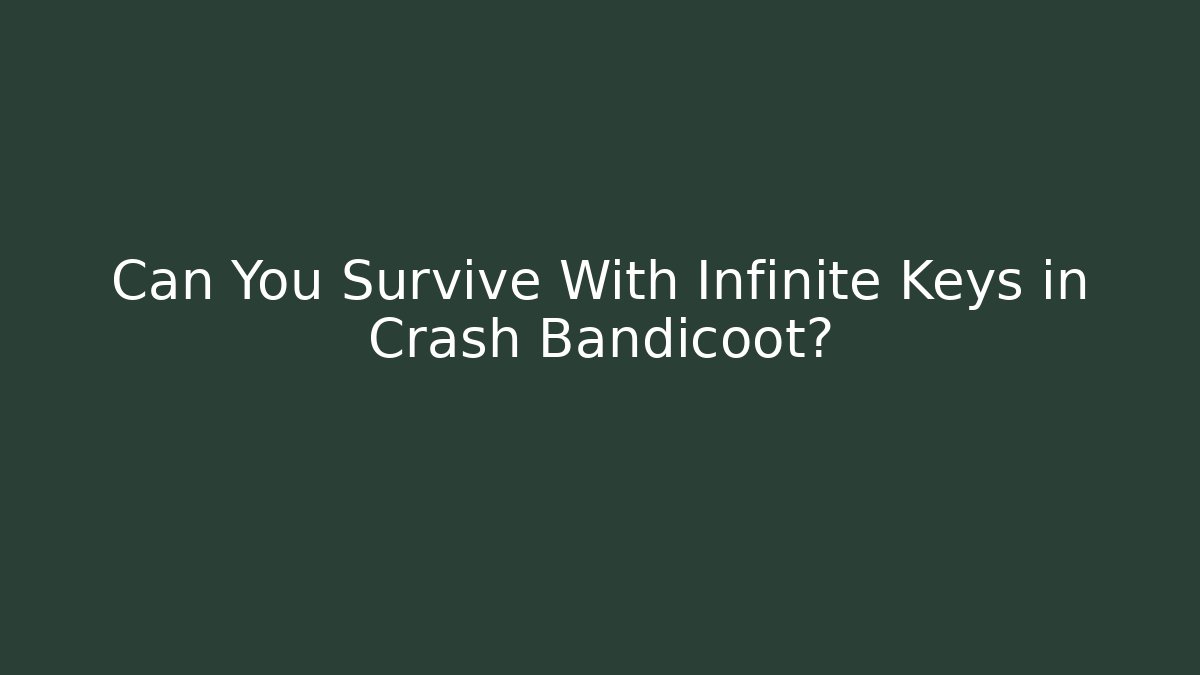 Can You Survive With Infinite Keys in Crash Bandicoot?