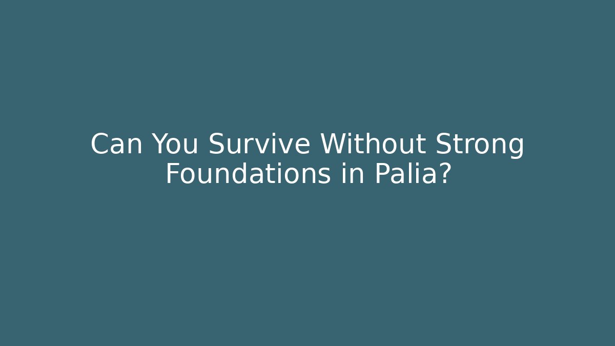 Can You Survive Without Strong Foundations in Palia?