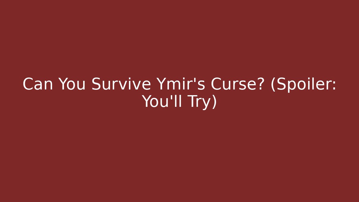 Can You Survive Ymir's Curse? (Spoiler: You'll Try)