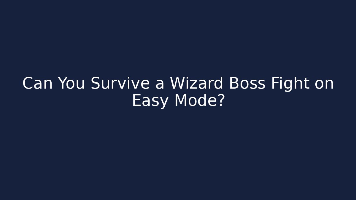 Can You Survive a Wizard Boss Fight on Easy Mode?
