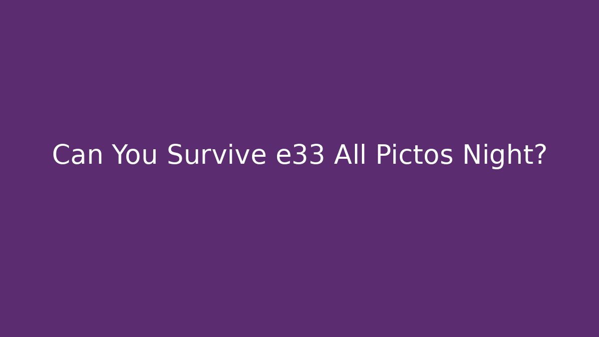 Can You Survive e33 All Pictos Night?