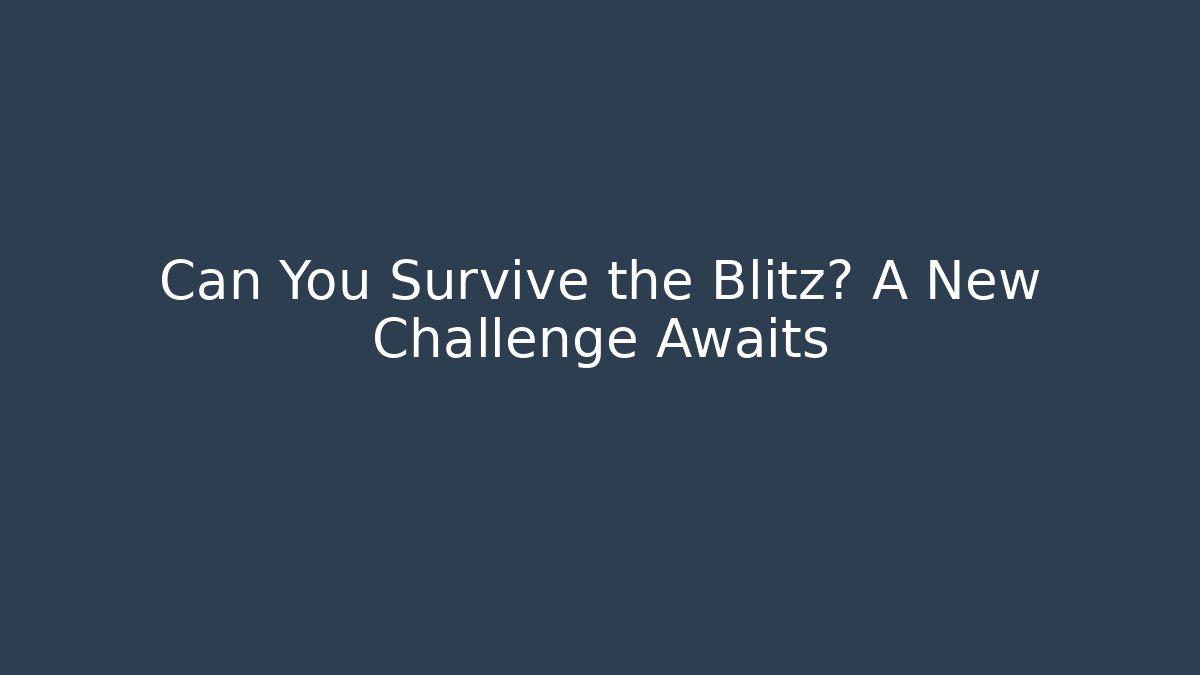 Can You Survive the Blitz? A New Challenge Awaits