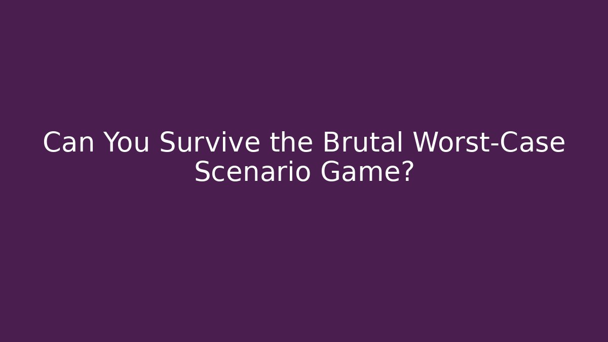Can You Survive the Brutal Worst-Case Scenario Game?