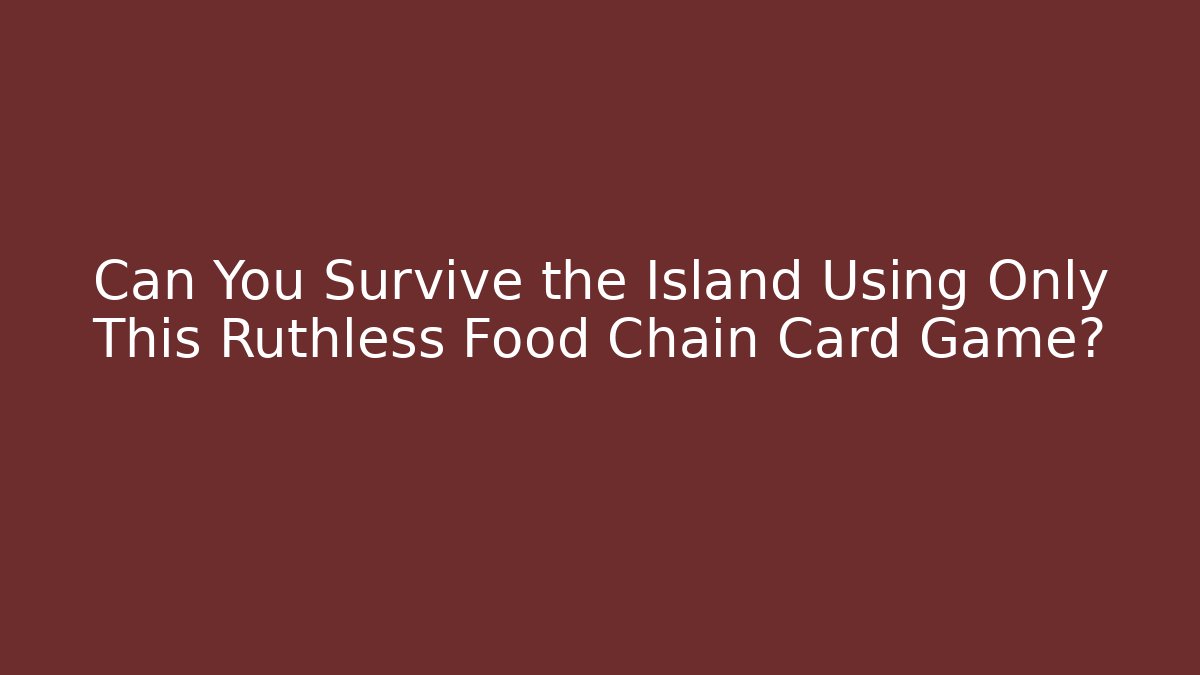 Can You Survive the Island Using Only This Ruthless Food Chain Card Game?