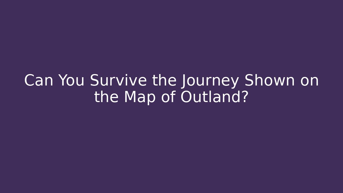 Can You Survive the Journey Shown on the Map of Outland?