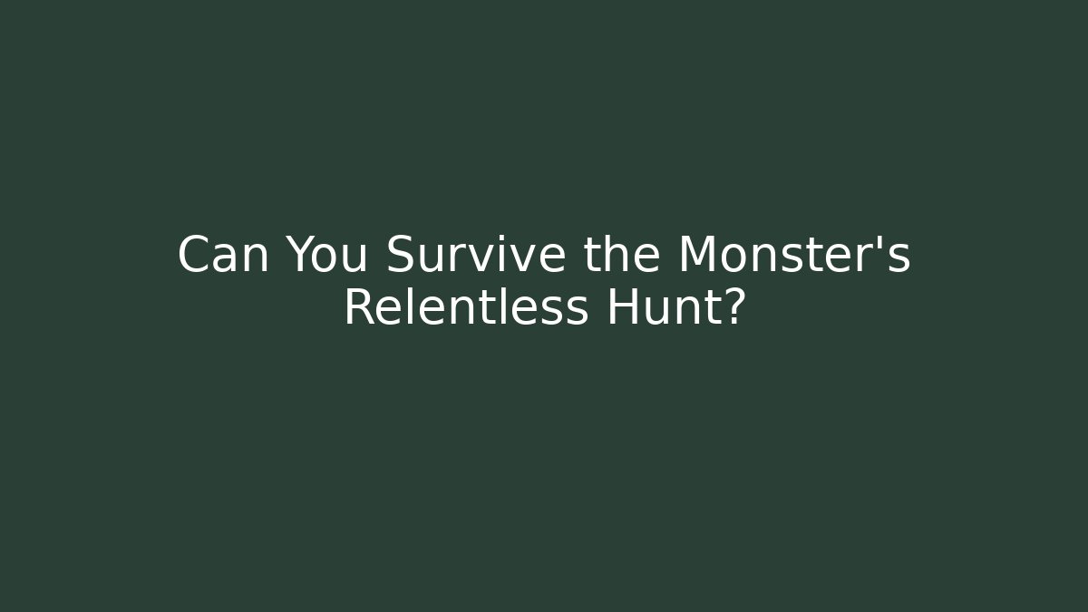 Can You Survive the Monster's Relentless Hunt?