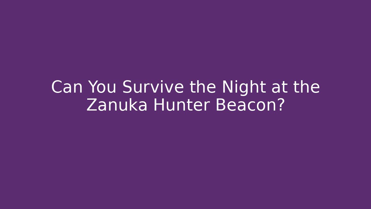Can You Survive the Night at the Zanuka Hunter Beacon?