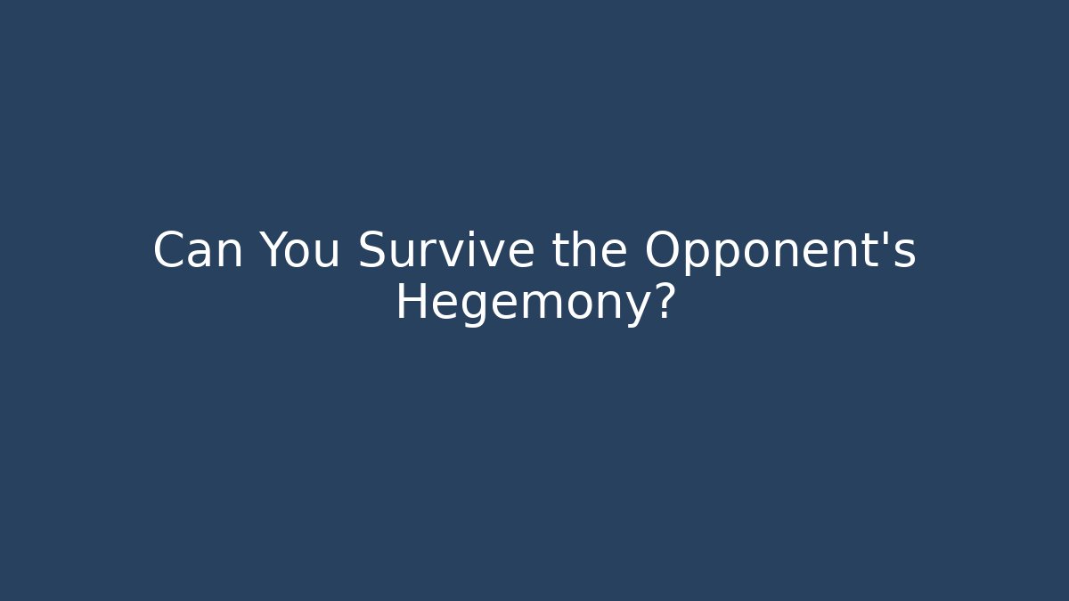 Can You Survive the Opponent's Hegemony?