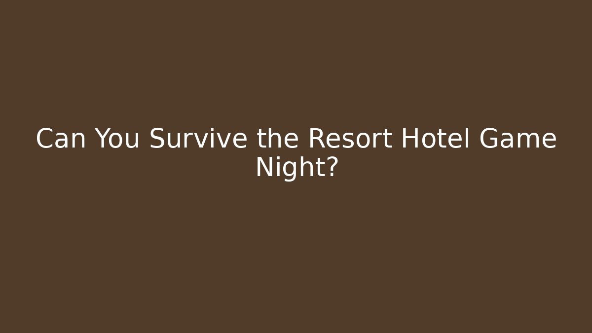 Can You Survive the Resort Hotel Game Night?